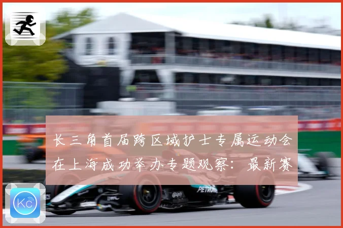 长三角首届跨区域护士专属运动会在上海成功举办专题观察：最新赛事动态与深度分析